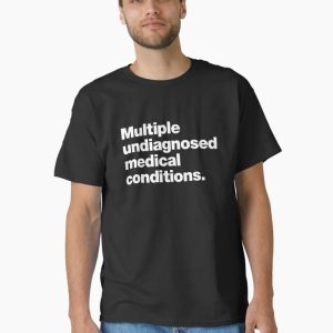 Multiple undiagnosed medical conditions. Classic T-Shirt